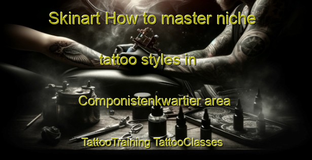 Skinart How to master niche tattoo styles in Componistenkwartier area | #TattooTraining #TattooClasses #SkinartTraining-Netherlands