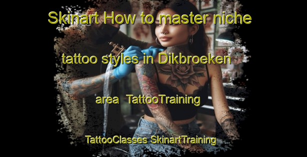 Skinart How to master niche tattoo styles in Dikbroeken area | #TattooTraining #TattooClasses #SkinartTraining-Netherlands