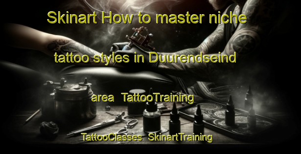 Skinart How to master niche tattoo styles in Duurendseind area | TattooTraining | TattooClasses | SkinartTraining-Netherlands