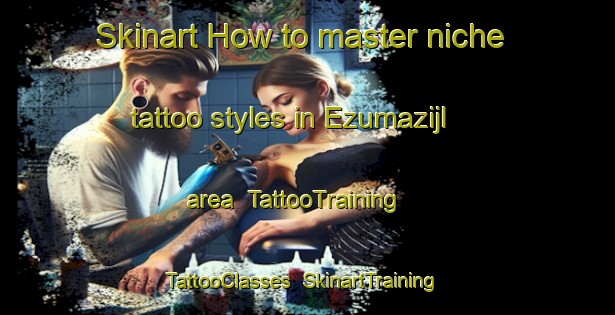 Skinart How to master niche tattoo styles in Ezumazijl area | TattooTraining | TattooClasses | SkinartTraining-Netherlands