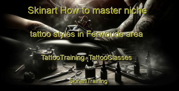 Skinart How to master niche tattoo styles in Ferwoude area | TattooTraining | TattooClasses | SkinartTraining-Netherlands