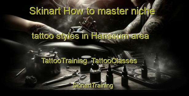 Skinart How to master niche tattoo styles in Hanssum area | TattooTraining | TattooClasses | SkinartTraining-Netherlands