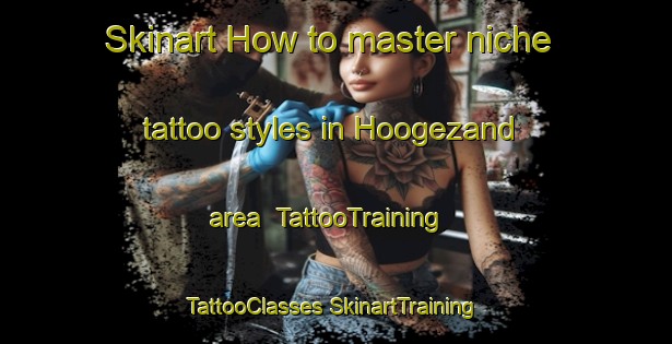 Skinart How to master niche tattoo styles in Hoogezand area | #TattooTraining #TattooClasses #SkinartTraining-Netherlands