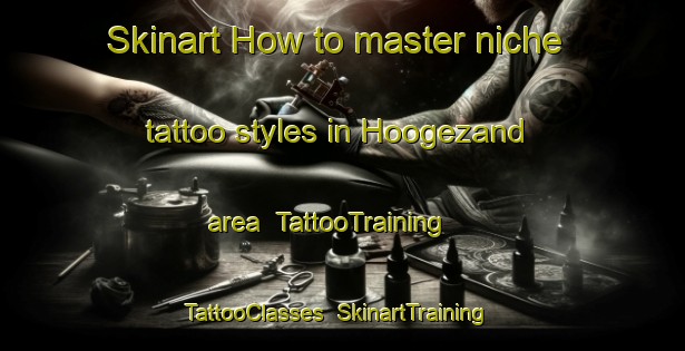 Skinart How to master niche tattoo styles in Hoogezand area | TattooTraining | TattooClasses | SkinartTraining-Netherlands