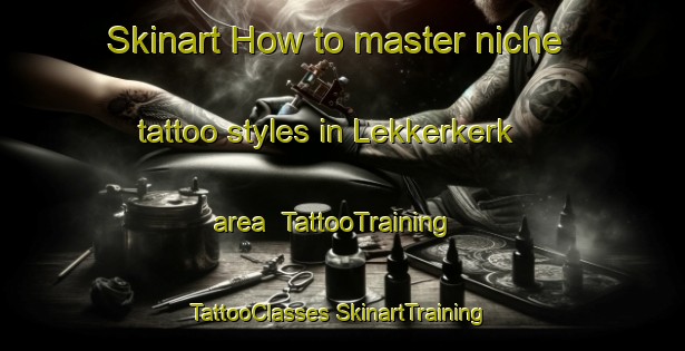 Skinart How to master niche tattoo styles in Lekkerkerk area | #TattooTraining #TattooClasses #SkinartTraining-Netherlands