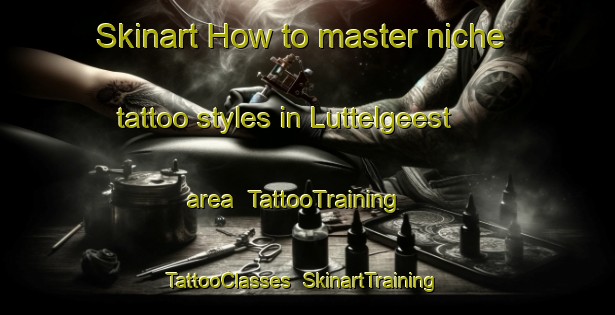 Skinart How to master niche tattoo styles in Luttelgeest area | TattooTraining | TattooClasses | SkinartTraining-Netherlands