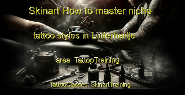 Skinart How to master niche tattoo styles in Lutterhartje area | TattooTraining | TattooClasses | SkinartTraining-Netherlands