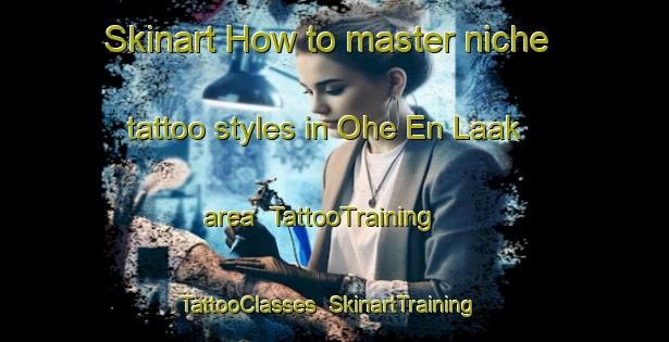 Skinart How to master niche tattoo styles in Ohe En Laak area | TattooTraining | TattooClasses | SkinartTraining-Netherlands