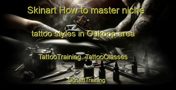 Skinart How to master niche tattoo styles in Oukoop area | TattooTraining | TattooClasses | SkinartTraining-Netherlands