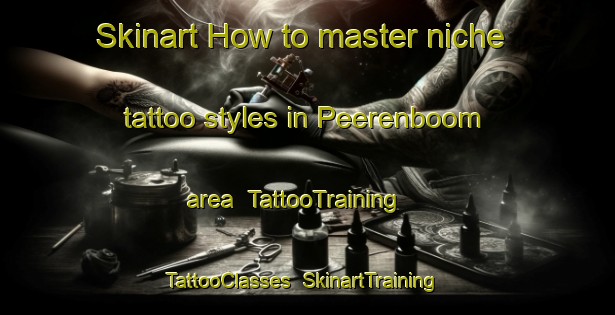 Skinart How to master niche tattoo styles in Peerenboom area | TattooTraining | TattooClasses | SkinartTraining-Netherlands