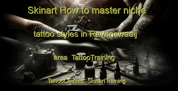 Skinart How to master niche tattoo styles in Ravenswaaij area | TattooTraining | TattooClasses | SkinartTraining-Netherlands