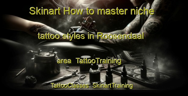 Skinart How to master niche tattoo styles in Roosendaal area | TattooTraining | TattooClasses | SkinartTraining-Netherlands