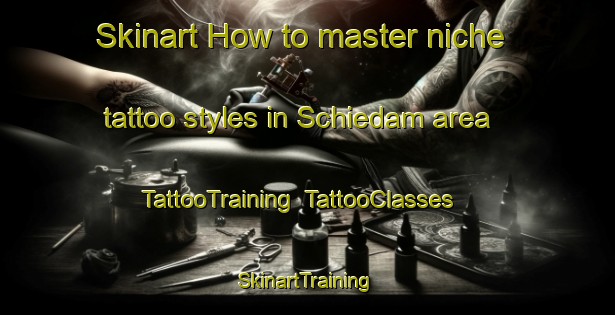 Skinart How to master niche tattoo styles in Schiedam area | TattooTraining | TattooClasses | SkinartTraining-Netherlands