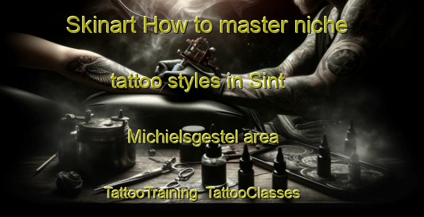 Skinart How to master niche tattoo styles in Sint Michielsgestel area | TattooTraining | TattooClasses | SkinartTraining-Netherlands