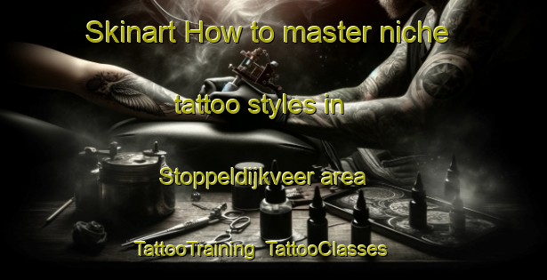 Skinart How to master niche tattoo styles in Stoppeldijkveer area | TattooTraining | TattooClasses | SkinartTraining-Netherlands