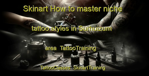 Skinart How to master niche tattoo styles in Surhuizum area | TattooTraining | TattooClasses | SkinartTraining-Netherlands
