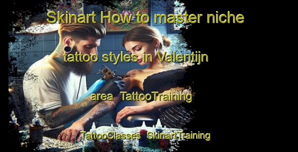 Skinart How to master niche tattoo styles in Valentijn area | TattooTraining | TattooClasses | SkinartTraining-Netherlands