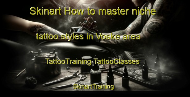 Skinart How to master niche tattoo styles in Voske area | #TattooTraining #TattooClasses #SkinartTraining-Netherlands