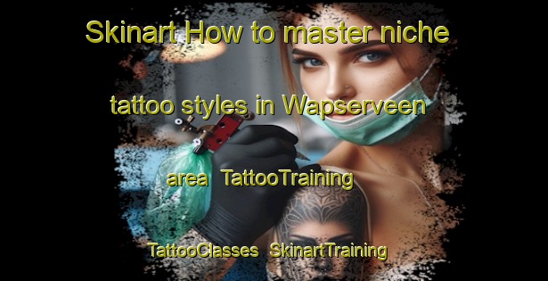 Skinart How to master niche tattoo styles in Wapserveen area | TattooTraining | TattooClasses | SkinartTraining-Netherlands
