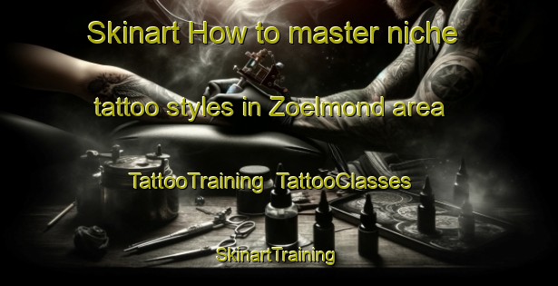 Skinart How to master niche tattoo styles in Zoelmond area | TattooTraining | TattooClasses | SkinartTraining-Netherlands
