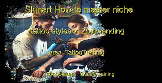 Skinart How to master niche tattoo styles in Zuidwending area | TattooTraining | TattooClasses | SkinartTraining-Netherlands