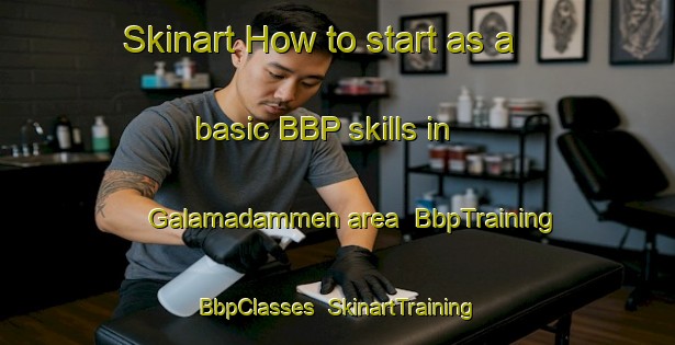 Skinart How to start as a basic BBP skills in Galamadammen area | BbpTraining | BbpClasses | SkinartTraining-Netherlands