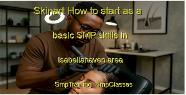 Skinart How to start as a basic SMP skills in Isabellahaven area | SmpTraining | SmpClasses | SkinartTraining-Netherlands