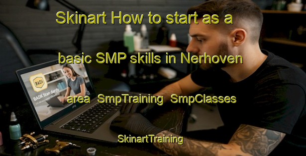 Skinart How to start as a basic SMP skills in Nerhoven area | SmpTraining | SmpClasses | SkinartTraining-Netherlands