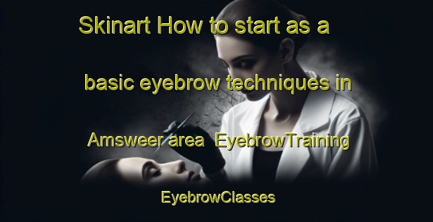 Skinart How to start as a basic eyebrow techniques in Amsweer area | EyebrowTraining | EyebrowClasses | SkinartTraining-Netherlands