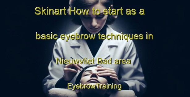 Skinart How to start as a basic eyebrow techniques in Nieuwvliet Bad area | EyebrowTraining | EyebrowClasses | SkinartTraining-Netherlands