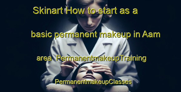 Skinart How to start as a basic permanent makeup in Aam area | PermanentmakeupTraining | PermanentmakeupClasses | SkinartTraining-Netherlands
