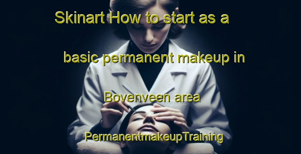 Skinart How to start as a basic permanent makeup in Bovenveen area | PermanentmakeupTraining | PermanentmakeupClasses | SkinartTraining-Netherlands