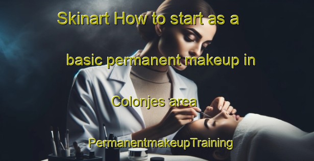 Skinart How to start as a basic permanent makeup in Colonjes area | PermanentmakeupTraining | PermanentmakeupClasses | SkinartTraining-Netherlands