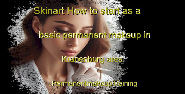Skinart How to start as a basic permanent makeup in Kranenburg area | PermanentmakeupTraining | PermanentmakeupClasses | SkinartTraining-Netherlands