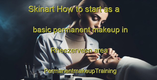 Skinart How to start as a basic permanent makeup in Rheezerveen area | PermanentmakeupTraining | PermanentmakeupClasses | SkinartTraining-Netherlands