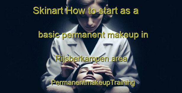 Skinart How to start as a basic permanent makeup in Rijsberkampen area | PermanentmakeupTraining | PermanentmakeupClasses | SkinartTraining-Netherlands