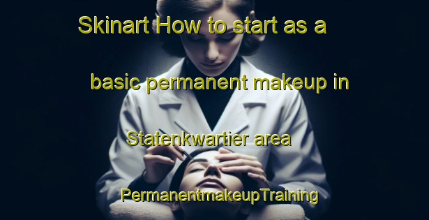 Skinart How to start as a basic permanent makeup in Statenkwartier area | PermanentmakeupTraining | PermanentmakeupClasses | SkinartTraining-Netherlands