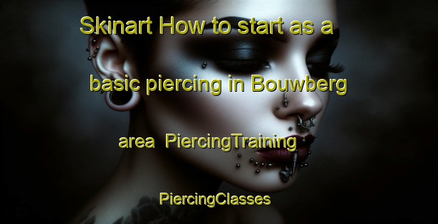 Skinart How to start as a basic piercing in Bouwberg area | PiercingTraining | PiercingClasses | SkinartTraining-Netherlands