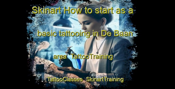 Skinart How to start as a basic tattooing in De Baan area | TattooTraining | TattooClasses | SkinartTraining-Netherlands