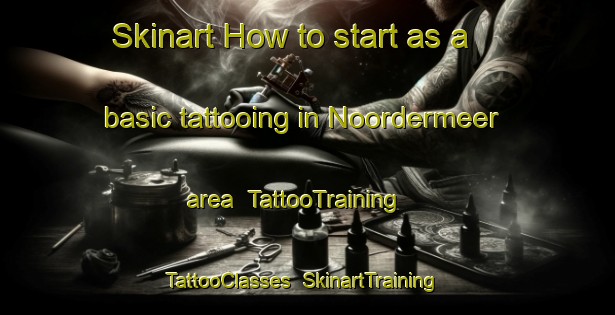 Skinart How to start as a basic tattooing in Noordermeer area | TattooTraining | TattooClasses | SkinartTraining-Netherlands