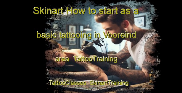 Skinart How to start as a basic tattooing in Vooreind area | TattooTraining | TattooClasses | SkinartTraining-Netherlands
