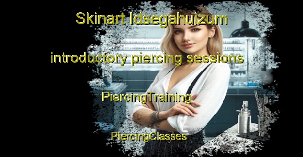 Skinart Idsegahuizum introductory piercing sessions | PiercingTraining | PiercingClasses | SkinartTraining-Netherlands