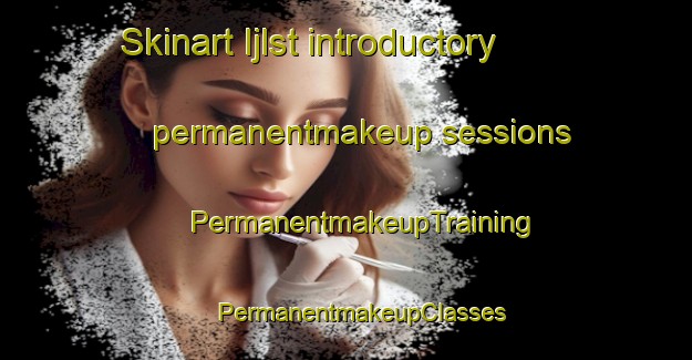 Skinart Ijlst introductory permanentmakeup sessions | #PermanentmakeupTraining #PermanentmakeupClasses #SkinartTraining-Netherlands