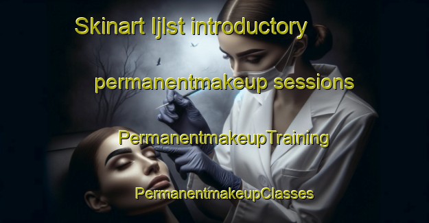 Skinart Ijlst introductory permanentmakeup sessions | #PermanentmakeupTraining #PermanentmakeupClasses #SkinartTraining-Netherlands