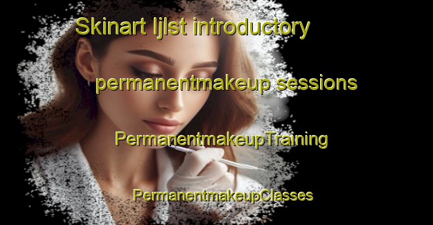 Skinart Ijlst introductory permanentmakeup sessions | PermanentmakeupTraining | PermanentmakeupClasses | SkinartTraining-Netherlands
