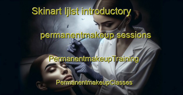 Skinart Ijlst introductory permanentmakeup sessions | PermanentmakeupTraining | PermanentmakeupClasses | SkinartTraining-Netherlands