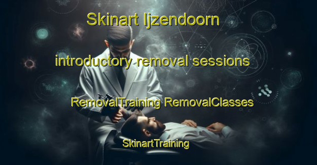 Skinart Ijzendoorn introductory removal sessions | #RemovalTraining #RemovalClasses #SkinartTraining-Netherlands