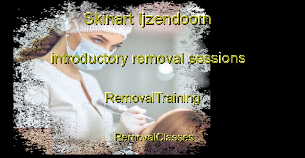 Skinart Ijzendoorn introductory removal sessions | RemovalTraining | RemovalClasses | SkinartTraining-Netherlands