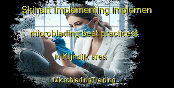 Skinart Implementing implemen microblading best practicest in Klijndijk area | MicrobladingTraining | MicrobladingClasses | SkinartTraining-Netherlands