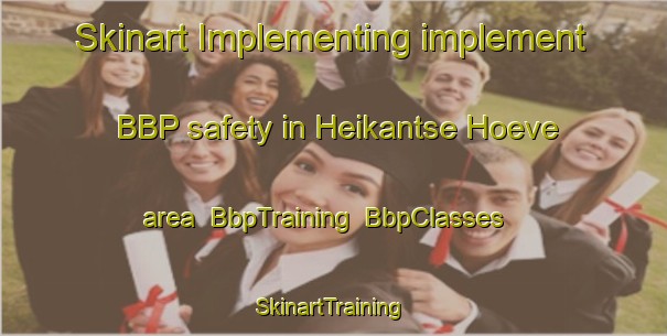 Skinart Implementing implement BBP safety in Heikantse Hoeve area | BbpTraining | BbpClasses | SkinartTraining-Netherlands